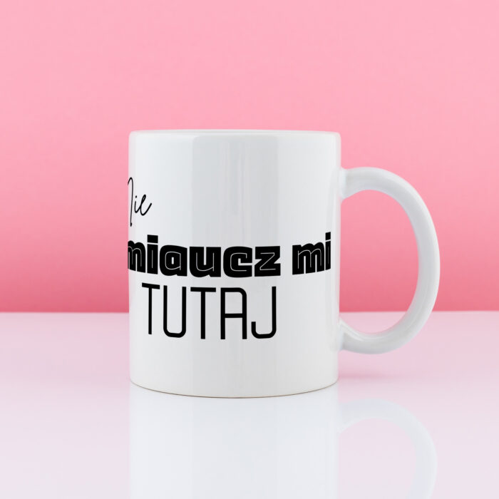 Kubek z nadrukiem NIE MIAUCZ MI TUTAJ prezent dla kociary - obrazek 2