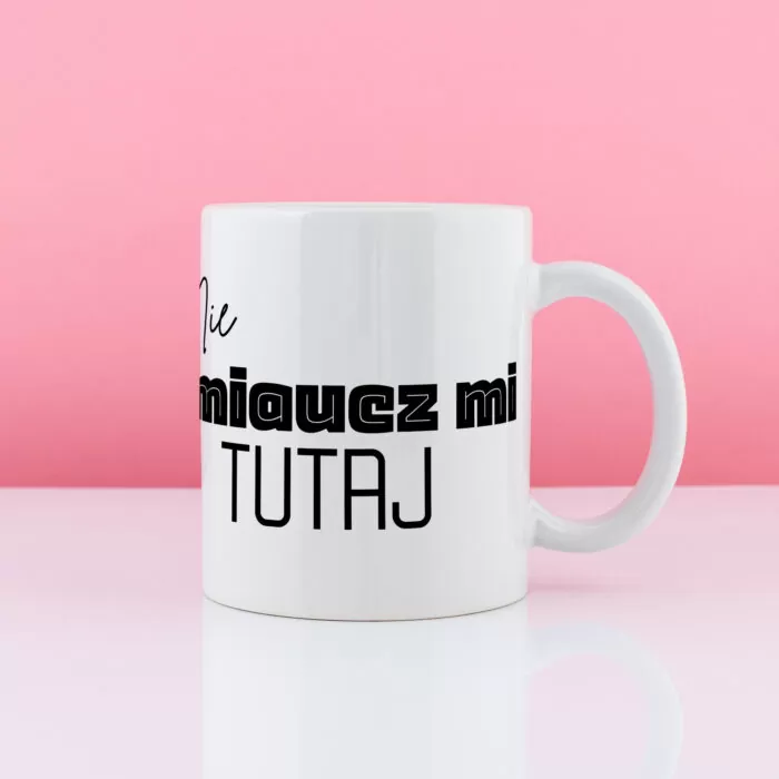 Kubek z nadrukiem NIE MIAUCZ MI TUTAJ prezent dla kociary - obrazek 2